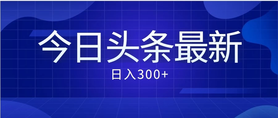 价值999的最新头条玩法/每天收入300+ 第1张