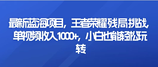 最新王者荣耀残局挑战/单视频收入1000+