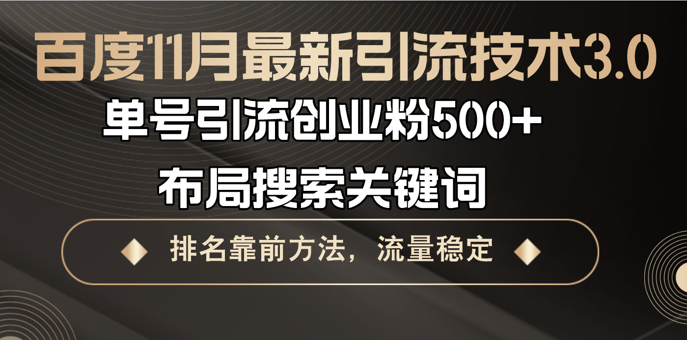 百度11月最新引流技术3.0,单号引流创业粉500+，布局搜索关键词，排名靠前方法，流量稳定