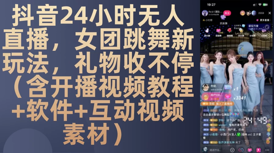 DY 24小时无人直播，女团跳舞新玩法，礼物收不停(含开播视频教程+软件+互动视频素材)【揭秘】