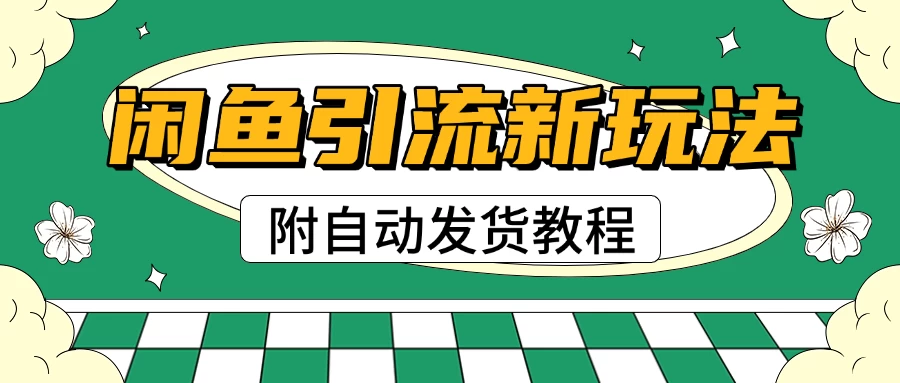 2025闲鱼引流新玩法，日引200+创业粉，每天稳定1000+收益（附自动发货教程）