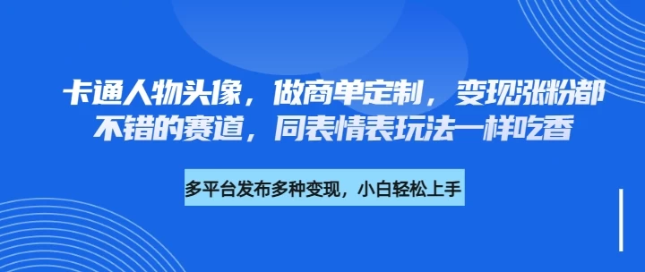 卡通人物头像，做商单定制，变现涨粉都不错的赛道，同表情表玩法一样吃香