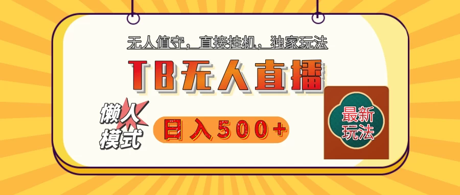 【独家】2025年TB无人直播最新玩法，单日日入500+，无人值守，自动挂机，不封号独家玩法