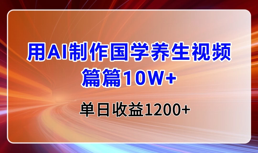 用AI制作国学养生类视频，篇篇10W+，单日收益1200+