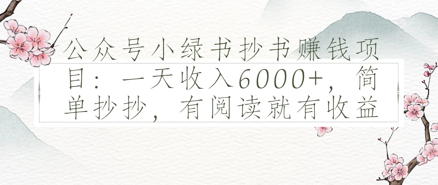 公众号小绿书抄书赚钱项目：一天收入6000+，简单抄抄，有阅读就有收益 第1张
