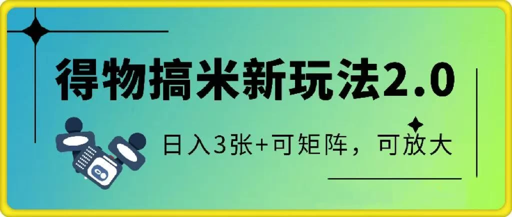 得物搞米新玩法2.0，独家变现模式，c，日入3张+可矩阵，可放大 第1张